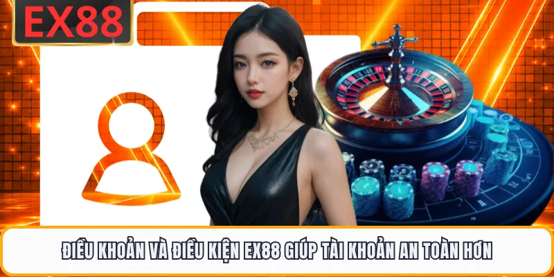 Điều khoản và điều kiện EX88 giúp tài khoản an toàn hơn